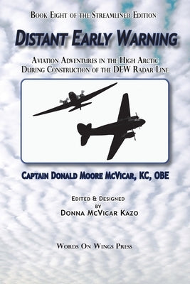 Distant Early Warning: Aviation Adventures in the High Arctic During Construction of the DEW Radar Line by Kazo, Donna McVicar