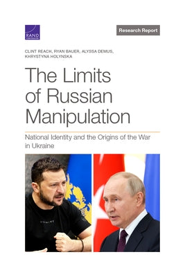 The Limits of Russian Manipulation: National Identity and the Origins of the War in Ukraine by Reach, Clint