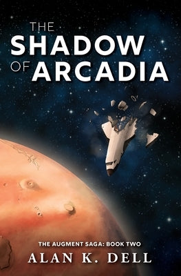 The Shadow of Arcadia: The Augment Saga: Book Two by Dell, Alan K.