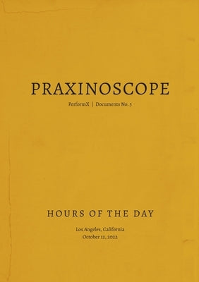 Praxinoscope: Hours of the Day: PerformX Documents No. 3 by Denckla, Derek