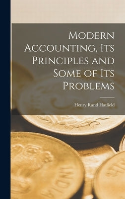 Modern Accounting, Its Principles and Some of Its Problems by Hatfield, Henry Rand