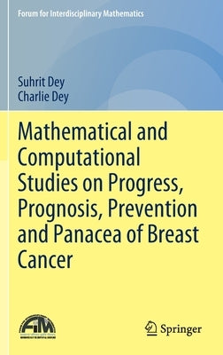 Mathematical and Computational Studies on Progress, Prognosis, Prevention and Panacea of Breast Cancer by Dey, Suhrit