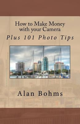 How to Make Money with your Camera: Plus 101 Photo Tips by Bohms, Alan