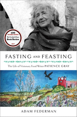 Fasting and Feasting: The Life of Visionary Food Writer Patience Gray by Federman, Adam