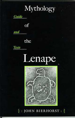 Mythology of the Lenape: Guide and Texts by Bierhorst, John