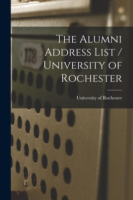 The Alumni Address List / University of Rochester by University Of Rochester