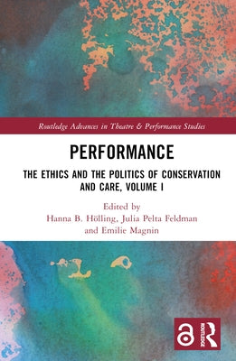 Performance: The Ethics and the Politics of Conservation and Care, Volume I by Hölling, Hanna B.