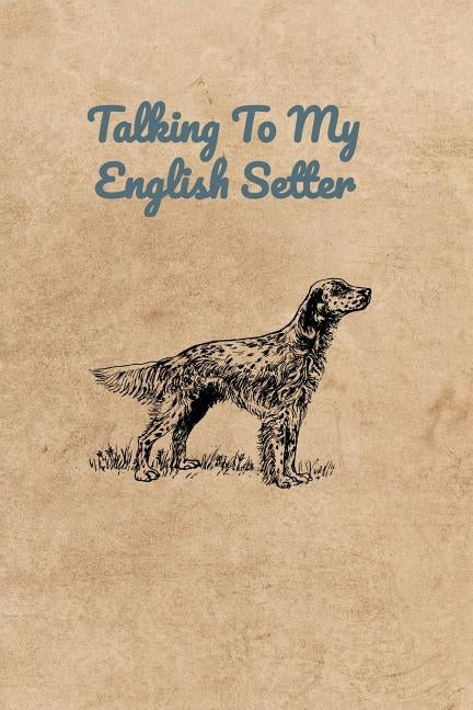 Talking To My English Setter by Bennett, Peter Charles