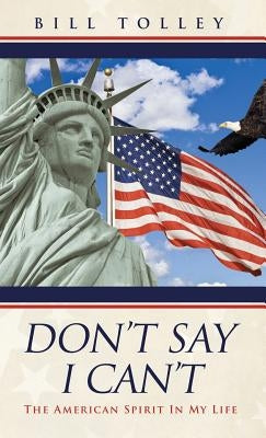 Don't Say I Can't: The American Spirit In My Life by Tolley, Bill