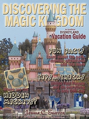 Discovering The Magic Kingdom: An Unofficial Disneyland Vacation Guide by Shaffer, Joshua C.