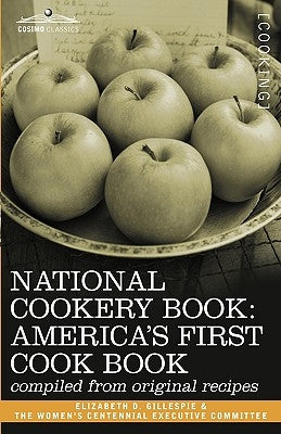 National Cookery Book: America's First Cook Book - Compiled from Original Receipts by Gillespie, Elizabeth D.