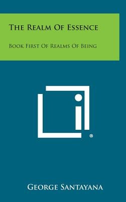 The Realm of Essence: Book First of Realms of Being by Santayana, George