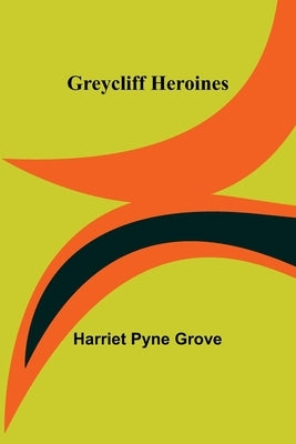 Greycliff Heroines by Pyne Grove, Harriet