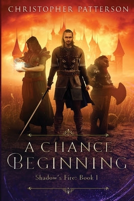 A Chance Beginning: Shadow's Fire Book 1 by Patterson, Christopher