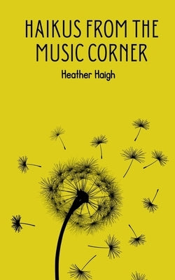 Haikus from the Music Corner by Haigh, Heather