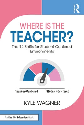 Where Is the Teacher?: The 12 Shifts for Student-Centered Environments by Wagner, Kyle