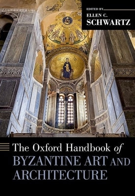 The Oxford Handbook of Byzantine Art and Architecture by C. Schwartz, Ellen