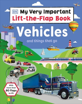 My Very Important Lift-The-Flap Book: Vehicles and Things That Go: With More Than 80 Flaps to Lift by DK