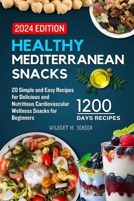 Healthy Mediterranean Snacks: 20 Simple and Easy Recipes for Delicious and Nutritious Cardiovascular Wellness Snacks for Beginners by M. Jensen, Wilbert