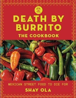 Death by Burrito: Mexican Street Food to Die for by Ola, Shay