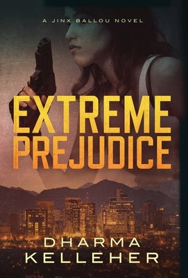 Extreme Prejudice: A Jinx Ballou Novel by Kelleher, Dharma