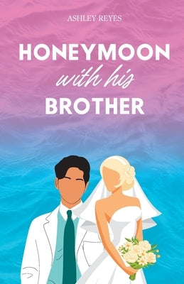 Honeymoon With His Brother by Reyes, Ashley E.