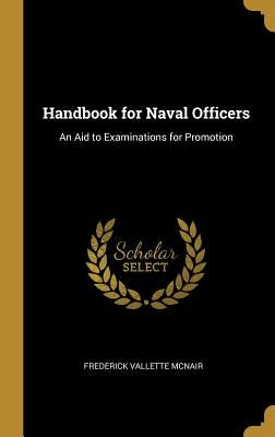 Handbook for Naval Officers: An Aid to Examinations for Promotion by McNair, Frederick Vallette