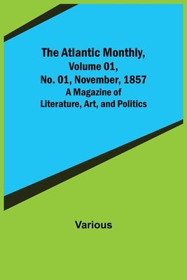 The Atlantic Monthly, Volume 01, No. 01, November, 1857; A Magazine of Literature, Art, and Politics by Various