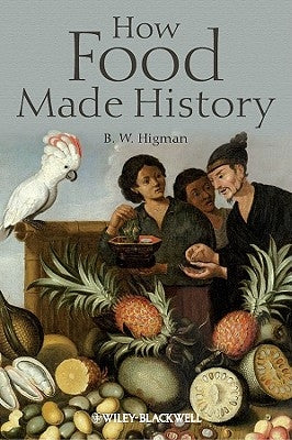 How Food Made History by Higman, B. W.