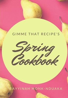 Gimme that Recipe's Spring Cookbook by Monk-Nduaka, Bayyinah