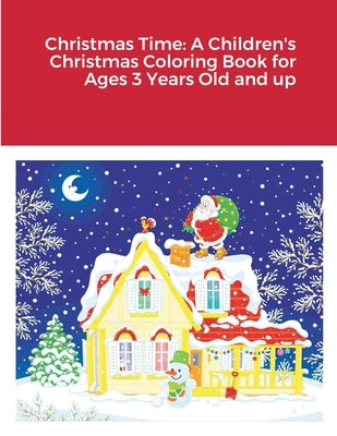 Christmas Time: A Children's Christmas Coloring Book for Ages 3 Years Old and up by Harrison, Rodney