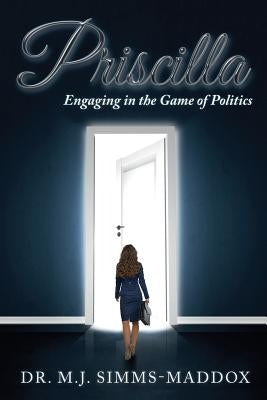 Priscilla: Engaging in the Game of Politics by Simms-Maddox, M. J.