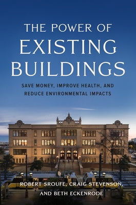 The Power of Existing Buildings: Save Money, Improve Health, and Reduce Environmental Impacts by Sroufe, Robert