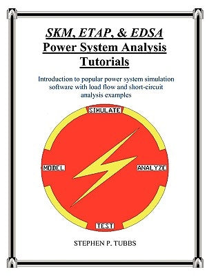 SKM, ETAP, & EDSA Power System Analysis Tutorials by Tubbs, Stephen Philip