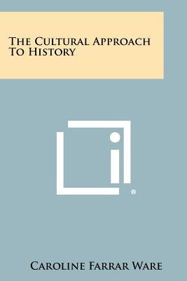 The Cultural Approach to History by Ware, Caroline Farrar