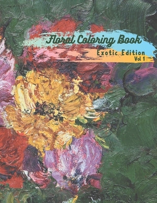 Floral Coloring Book: Exotic Edition Volume 1 by Inks, Creative Vibration