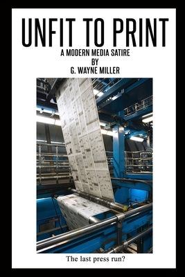 Unfit to Print: A Modern Media Satire by Miller, G. Wayne