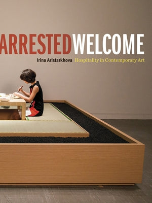 Arrested Welcome: Hospitality in Contemporary Art by Aristarkhova, Irina