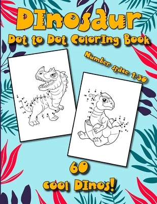 Dinosaur Dot to Dot Coloring Book: Perfect Activity Book for kids who like dinosaurs: Coloring, Dot to Dot - 60 cool Dinos! by Meyers, Mia