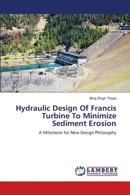 Hydraulic Design of Francis Turbine to Minimize Sediment Erosion by Thapa, Biraj Singh