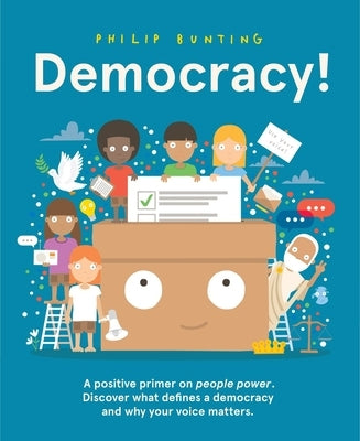 Democracy!: A Positive Primer on People Power. Discover What Defines a Democracy and Why Your Voice Matters. by Bunting, Philip