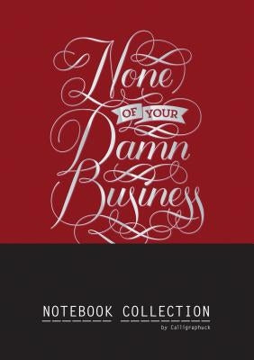 None of Your Damn Business Notebook Collection by Calligraphuck