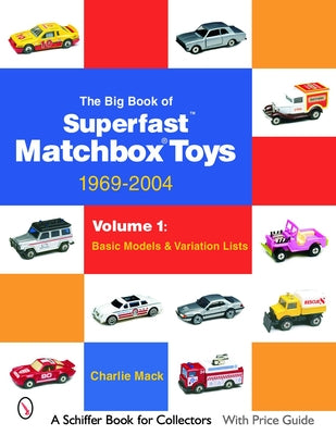 The Big Book of Matchbox Superfast Toys: 1969-2004: Volume 1: Basic Models & Variation Lists by Mack, Charlie