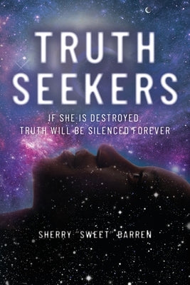 Truth Seekers: If She is Destroyed, Truth Will be Silenced Forever by Barren, Sherry Sweet