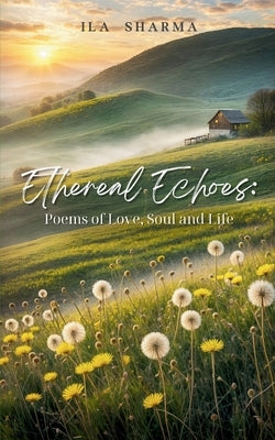 Ethereal Echoes: Poems of Love, Soul, and Life by Sharma, Ila