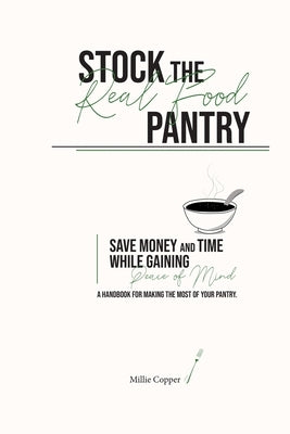 Stock the Real Food Pantry: Save Money and Time While Gaining Peace of Mind by Copper, Millie