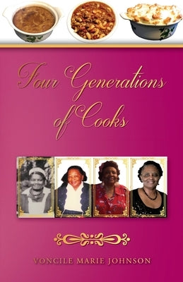 Four Generations of Cooks: Cookbook by Johnson, Voncile Marie