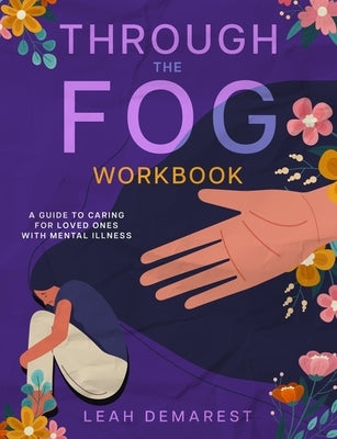 Through The Fog Workbook: A Guide To Caring For Loved Ones With Mental Illness by Demarest