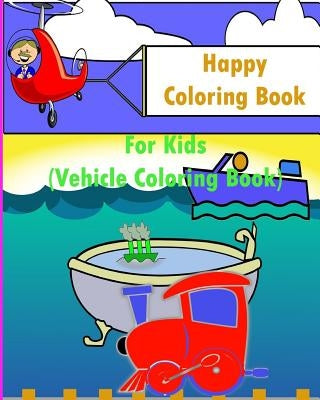 Happy Coloring Book For Kids: Kids Coloring Books Ages 4-8 (Vehicle Coloring Book) by Gamer, Cptaim