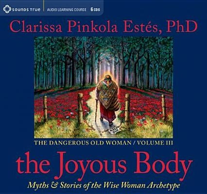 The Joyous Body: Myths & Stories of the Wise Woman Archetype by Estes, Clarissa Pinkola